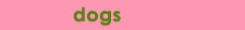 Dogs